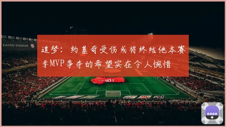 追梦：约基奇受伤或将终结他本赛季MVP争夺的希望实在令人惋惜