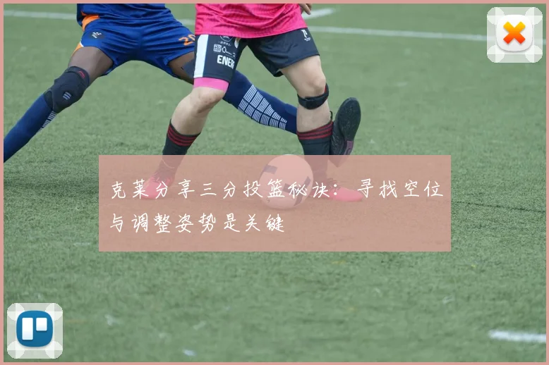 克莱分享三分投篮秘诀：寻找空位与调整姿势是关键
