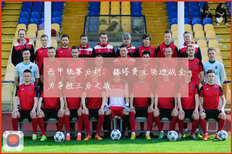 西甲联赛分析：赫塔费主场迎战全力争胜三分之战